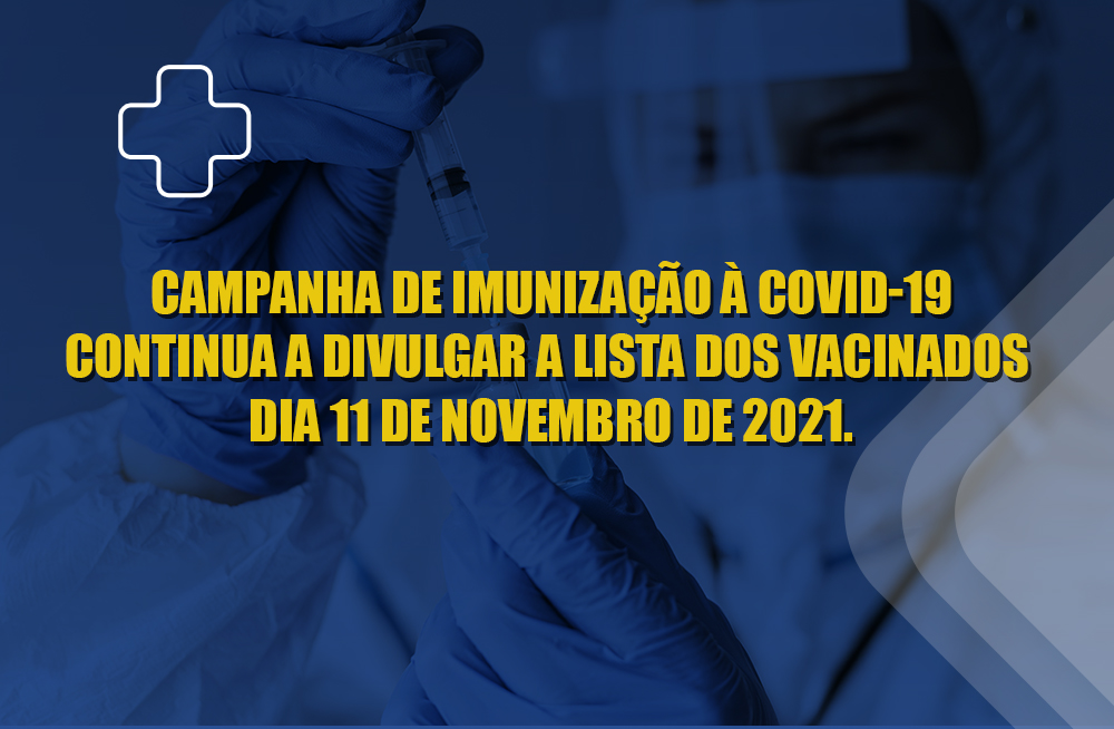 Campanha de Imunização à Covid-19 continua a divulgar a lista dos vacinados  dia 11 de novembro de 2021.
