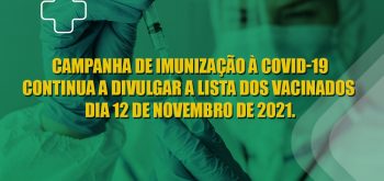 Campanha de Imunização à Covid-19 continua a divulgar a lista dos vacinados referente ao dia 12 de novembro de 2021.
